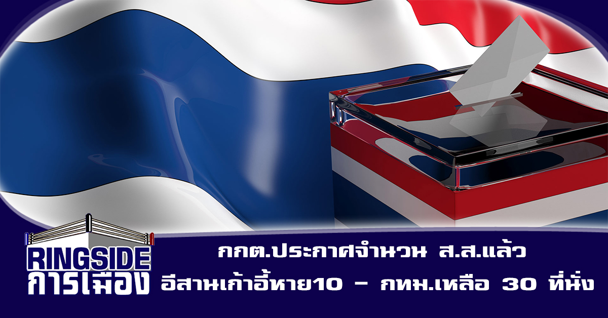 กกต.ประกาศจำนวน ส.ส.แล้ว  อีสานเก้าอี้หาย 10 – ใต้ลด 3 – กทม.เหลือ 30 ที่นั่ง