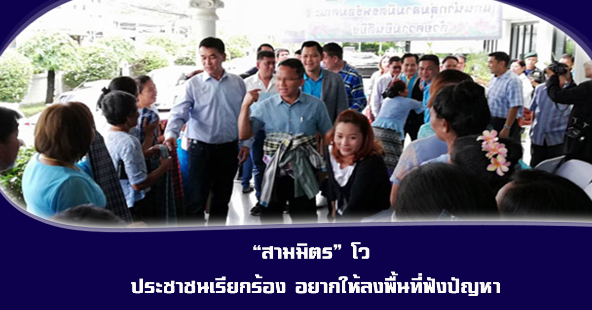 “สามมิตร” โว ประชาชนเรียกร้อง อยากให้ลงพื้นที่ฟังปัญหา