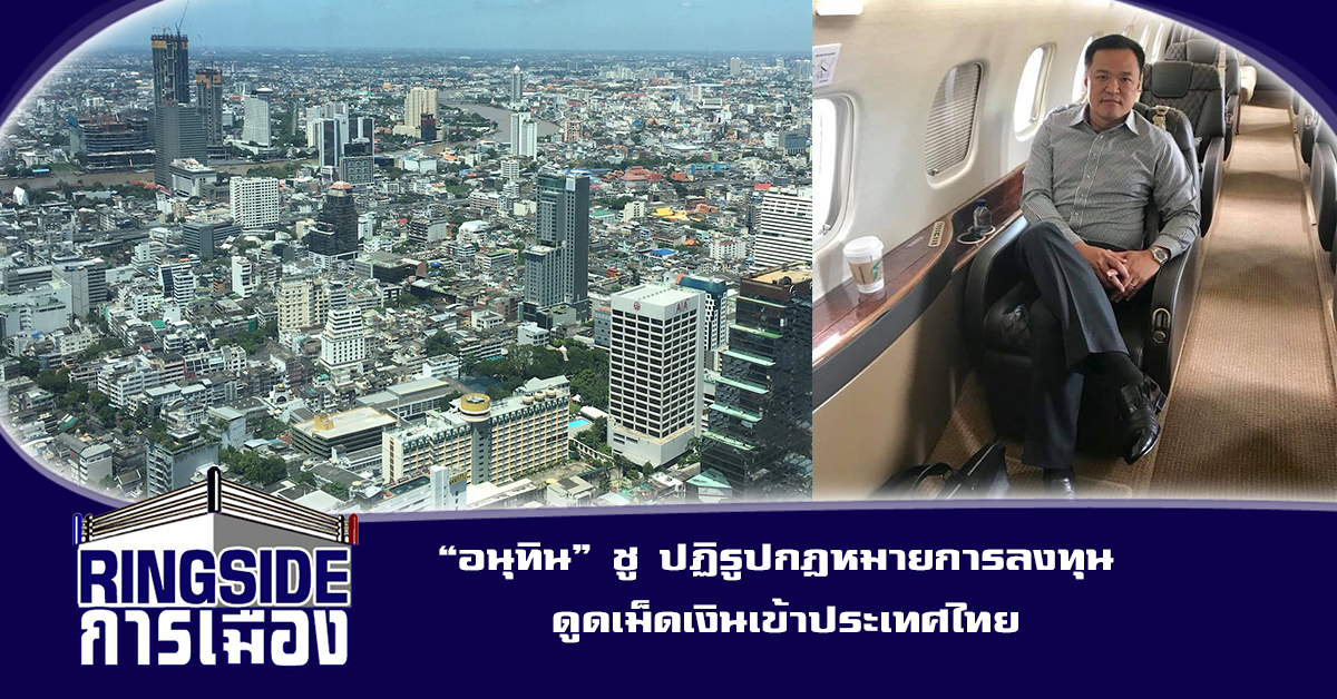 “อนุทิน” ชู ปฏิรูปกฎหมายการลงทุน ดูดเม็ดเงินเข้าประเทศไทย