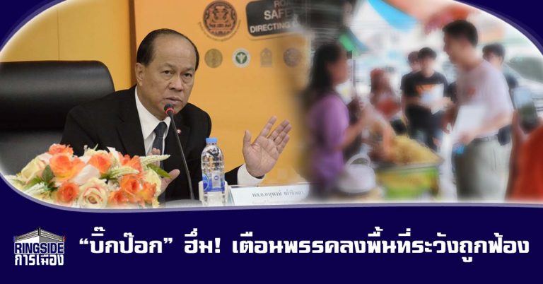 “บิ๊กป๊อก” ฮึ่ม! เตือนพรรคการเมืองลงพื้นที่ระวังถูกฟ้อง