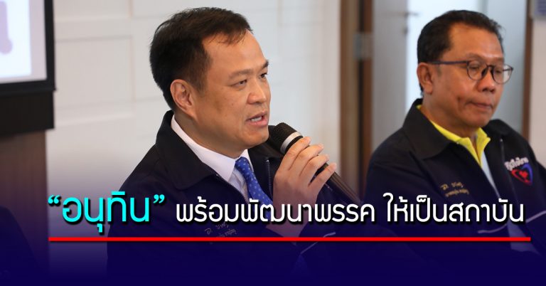 “อนุทิน” พร้อมพัฒนาพรรคภูมิใจไทย ให้เป็นสถาบัน