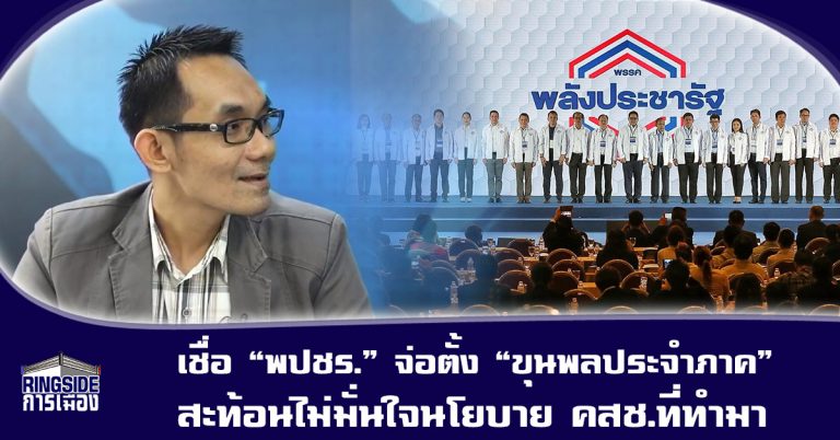 นักวิจัยการเมืองท้องถิ่น เชื่อ “พลังประชารัฐ” จ่อตั้ง “ขุนพลประจำภาค” สะท้อนไม่มั่นใจนโยบาย รบ.ที่ทำมา