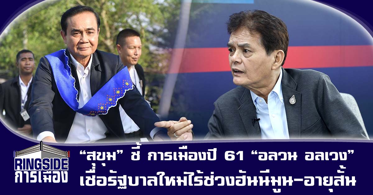 “สุขุม” ชี้ การเมืองปี 61 “อลวน อลเวง”  เชื่อรัฐบาลใหม่ไร้ช่วงฮันนีมูน-อายุสั้น