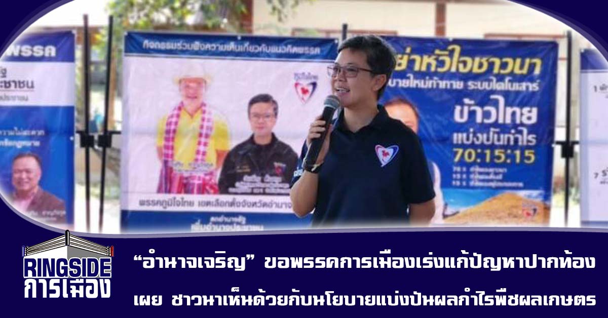 “อำนาจเจริญ” ขอพรรคการเมืองเร่งแก้ปัญหาปากท้อง เผย ชาวนาเห็นด้วยกับนโยบายแบ่งปันผลกำไรพืชผลเกษตร