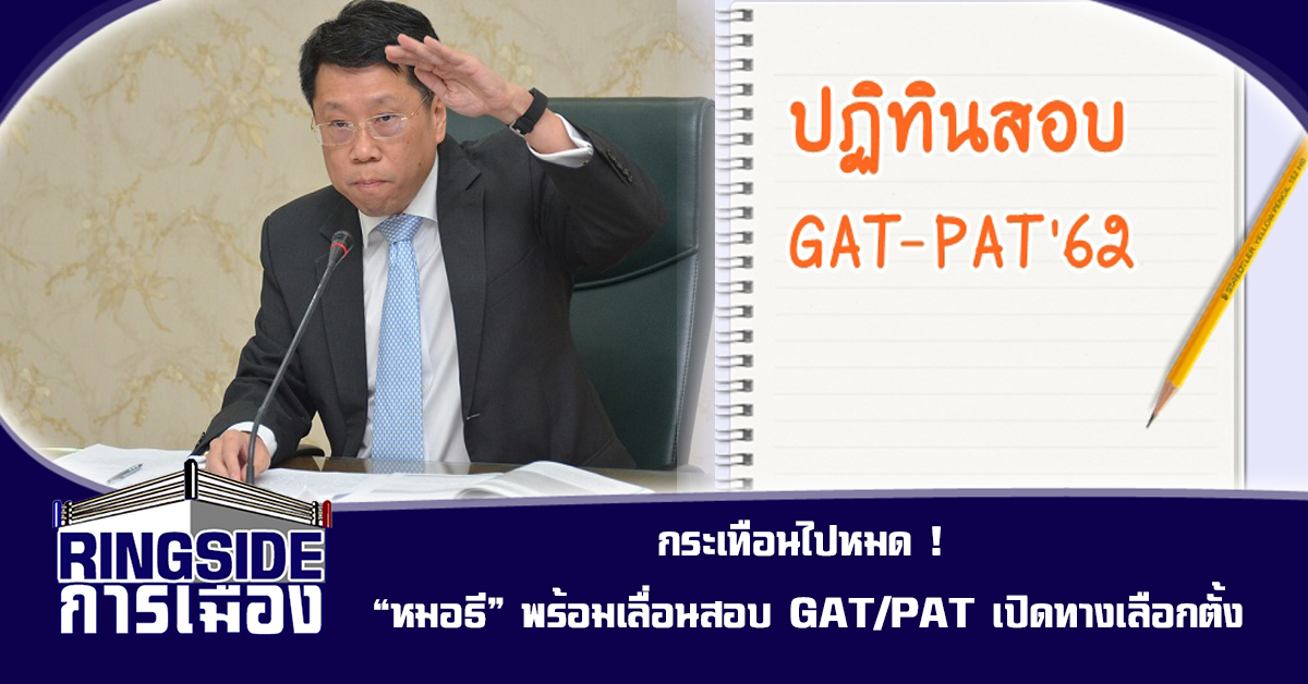 กระเทือนไปหมด ! “หมอธี” พร้อมเลื่อนสอบ GAT/PAT เปิดทางเลือกตั้ง