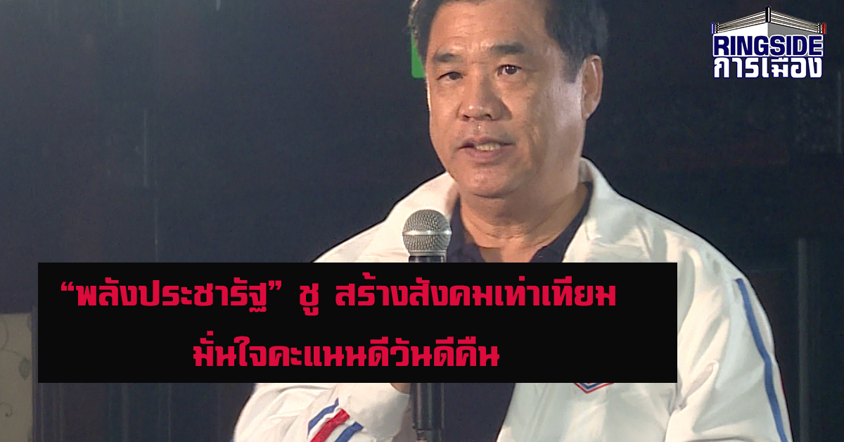 “พลังประชารัฐ” ชู สร้างสังคมเท่าเทียม มั่นใจคะแนนดีวันดีคืน