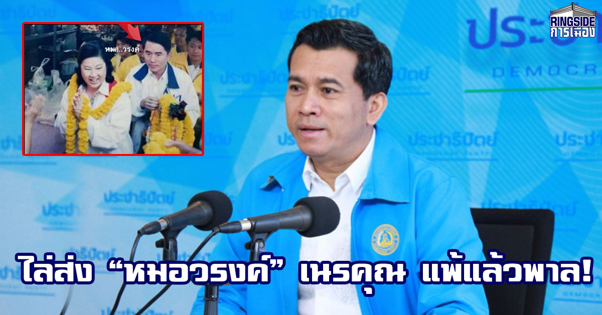 รองโฆษก ปชป.ไล่ส่ง  “หมอวรงค์” เนรคุณ แพ้แล้วพาล!